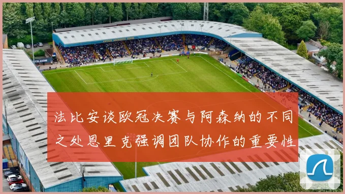 法比安谈欧冠决赛与阿森纳的不同之处恩里克强调团队协作的重要性